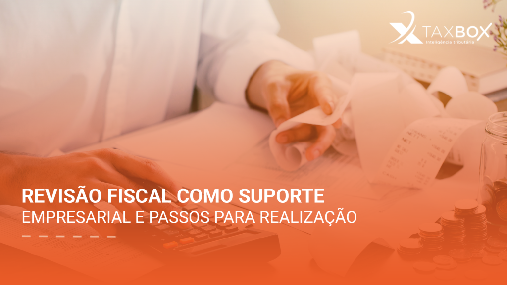 Revisão fiscal como suporte empresarial e passos para realização